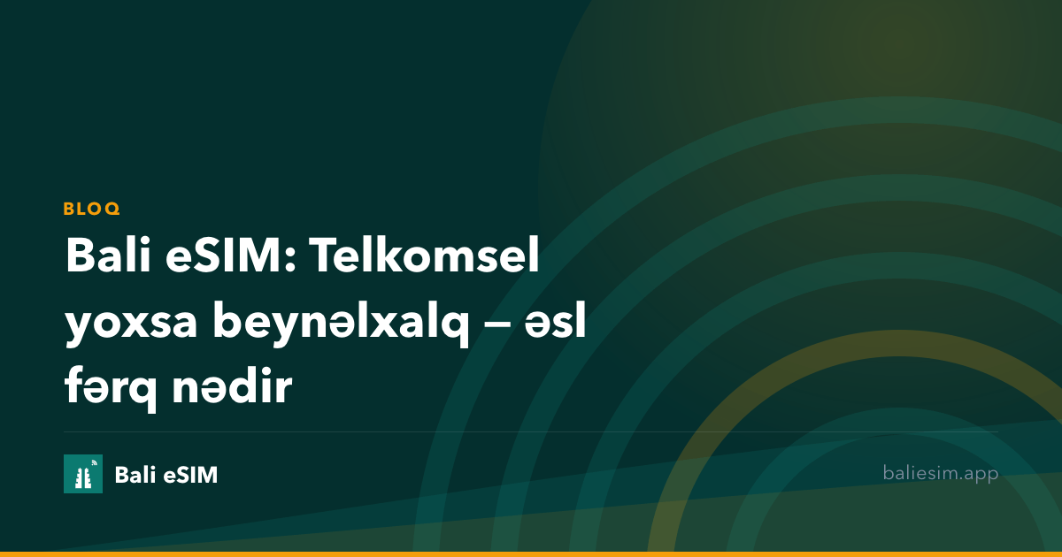 Bali eSIM: Telkomsel yoxsa beynəlxalq — əsl fərq nədir