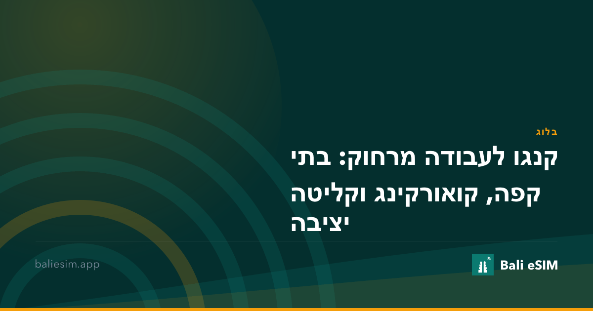 קנגו לעבודה מרחוק: בתי קפה, קואורקינג וקליטה יציבה