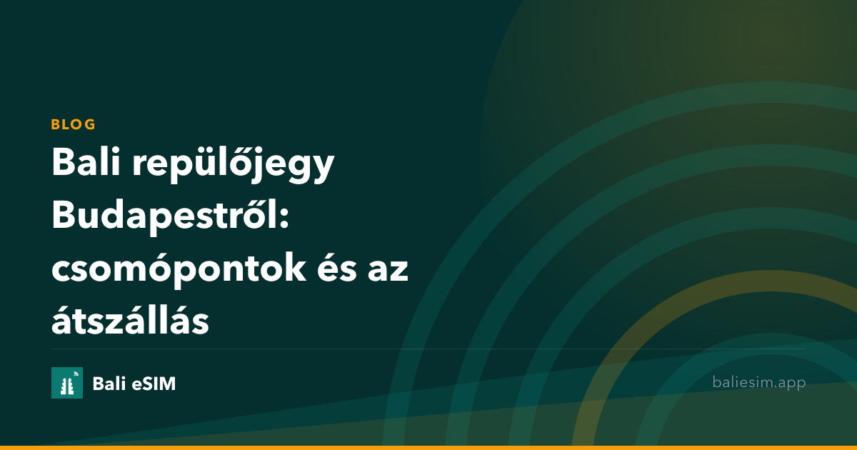 Bali repülőjegy Budapestről: csomópontok és az átszállás