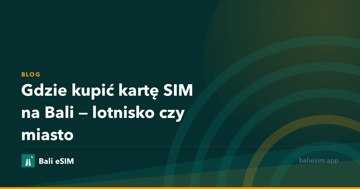 Gdzie kupić kartę SIM na Bali — lotnisko czy miasto
