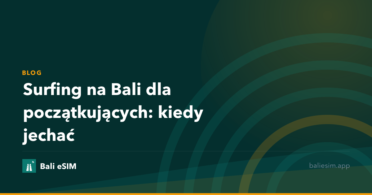Surfing na Bali dla początkujących: kiedy jechać