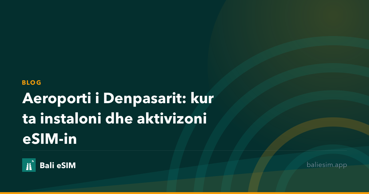 Aeroporti i Denpasarit: kur ta instaloni dhe aktivizoni eSIM-in