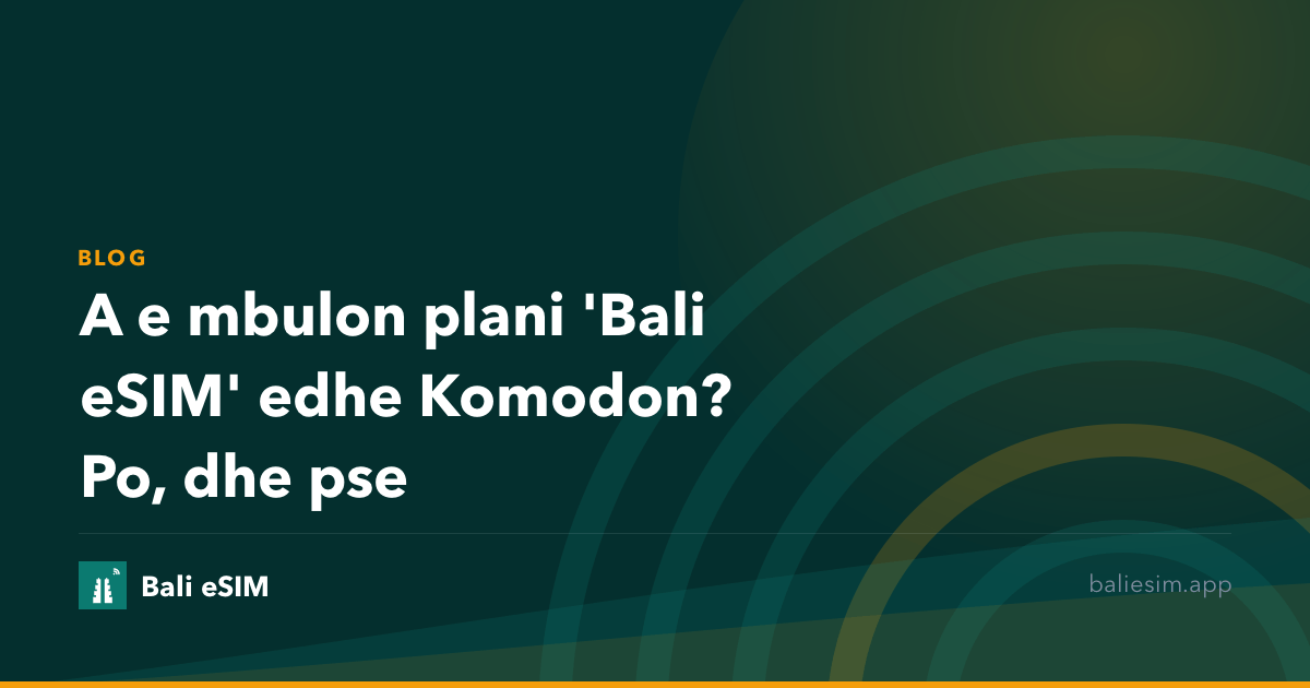 A e mbulon plani 'Bali eSIM' edhe Komodon? Po, dhe pse