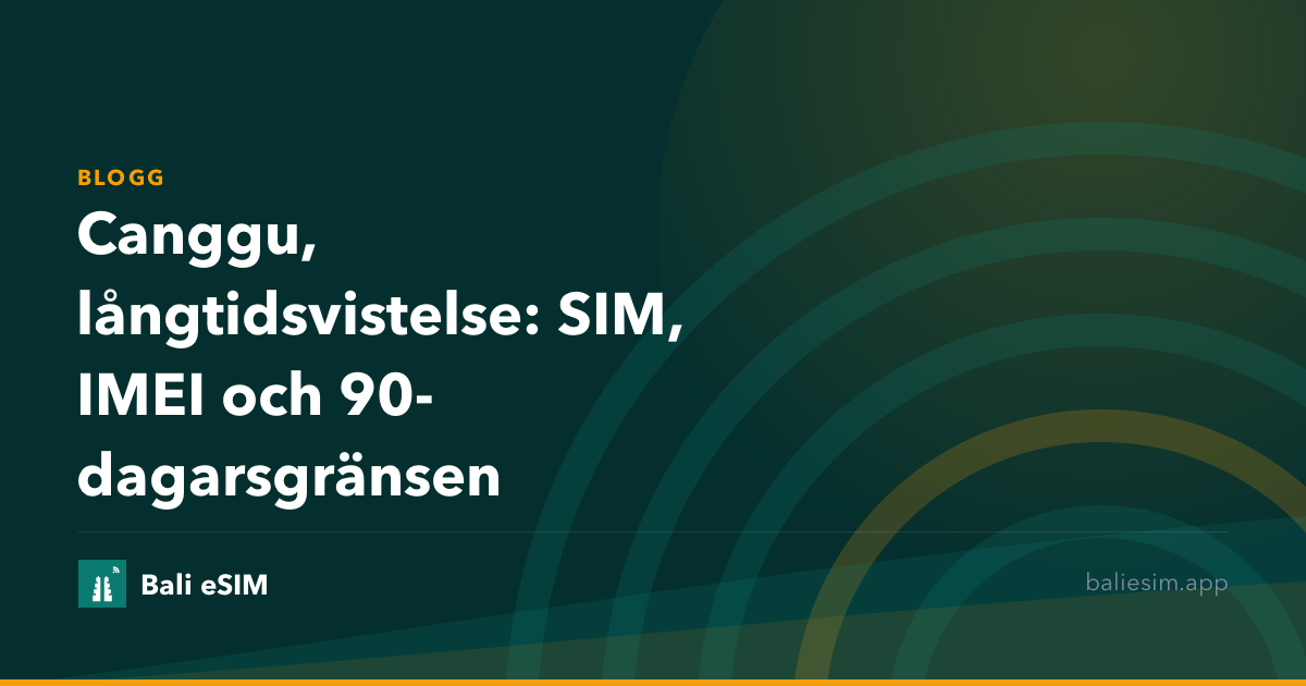 Canggu, långtidsvistelse: SIM, IMEI och 90-dagarsgränsen