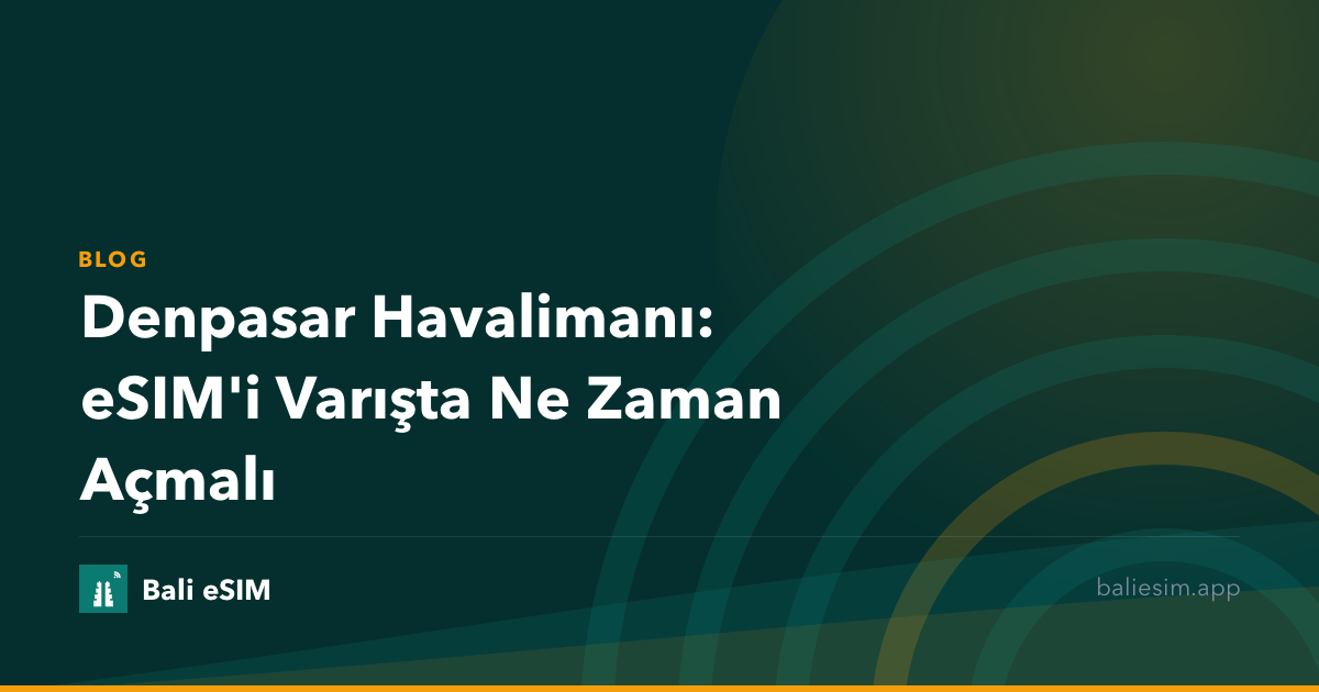 Denpasar Havalimanı: eSIM'i Varışta Ne Zaman Açmalı