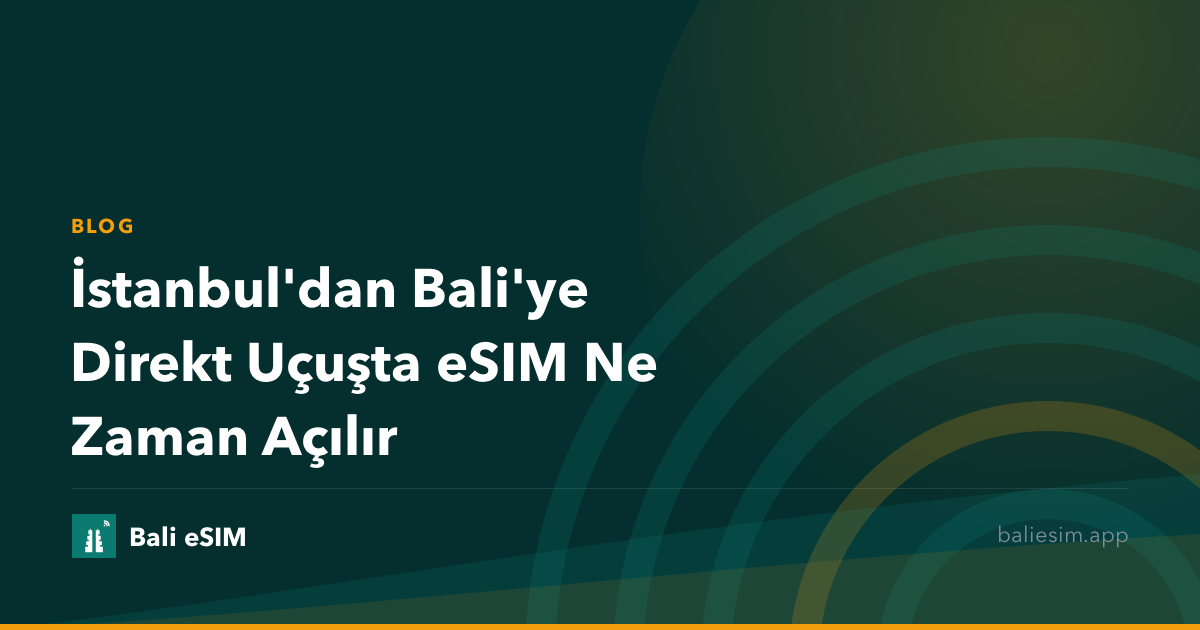İstanbul'dan Bali'ye Direkt Uçuşta eSIM Ne Zaman Açılır