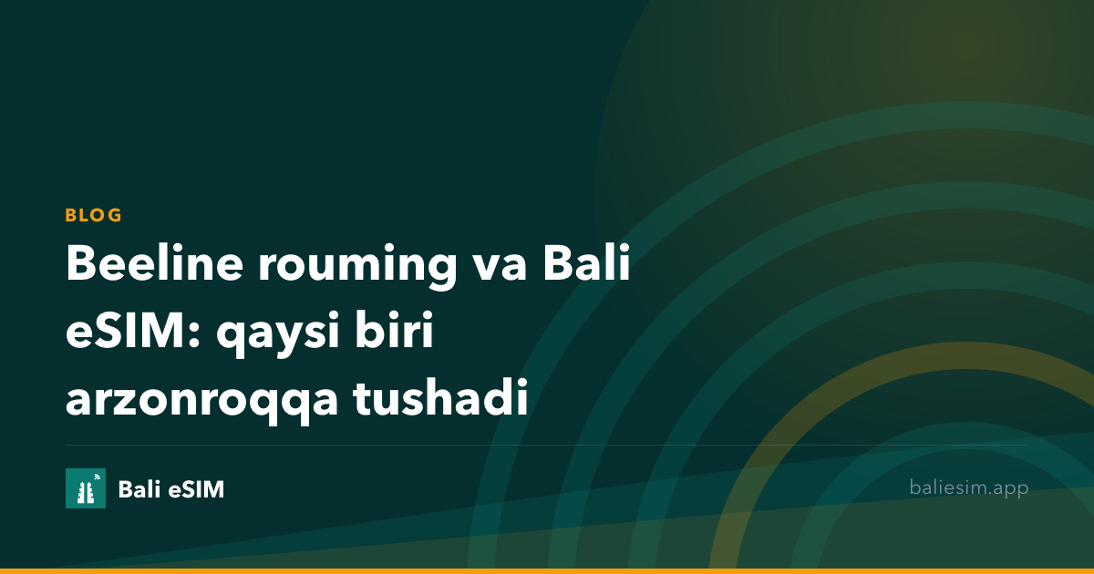 Beeline rouming va Bali eSIM: qaysi biri arzonroqqa tushadi