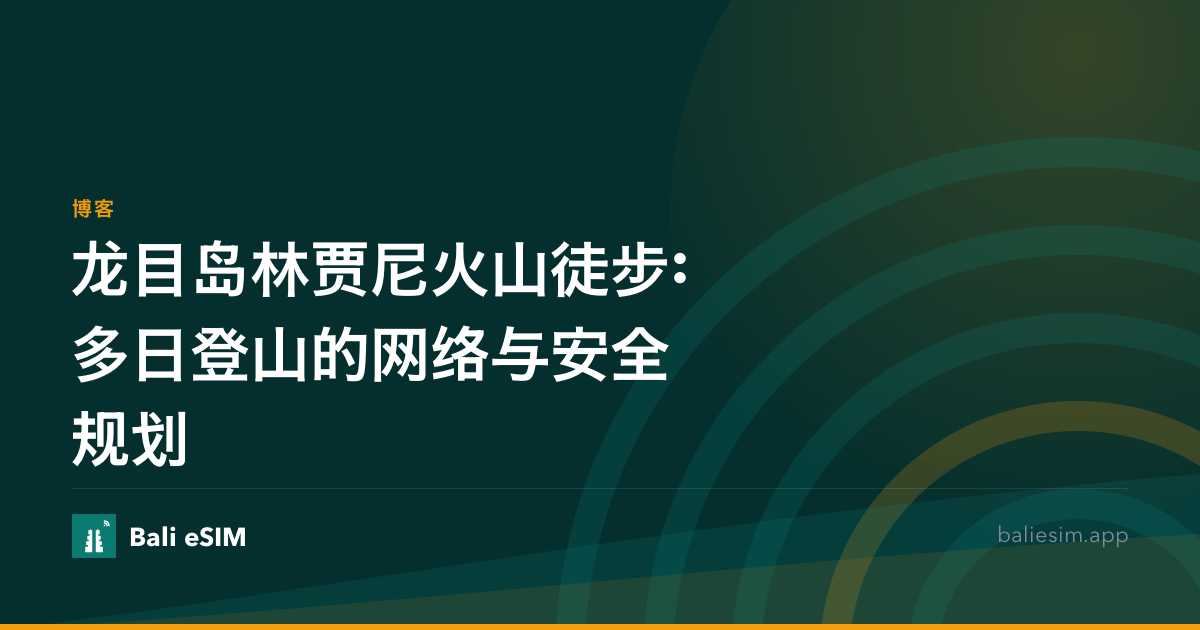 龙目岛林贾尼火山徒步:多日登山的网络与安全规划